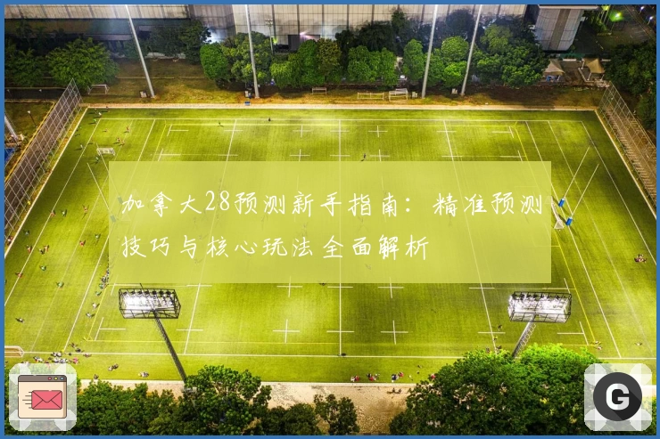 加拿大28预测新手指南：精准预测技巧与核心玩法全面解析