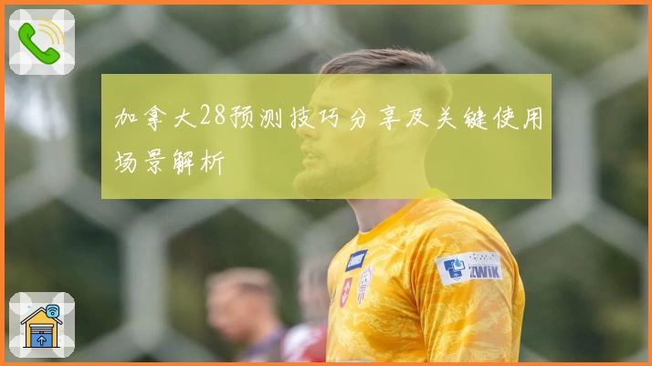 加拿大28预测技巧分享及关键使用场景解析